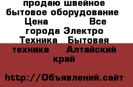 продаю швейное бытовое оборудование › Цена ­ 78 000 - Все города Электро-Техника » Бытовая техника   . Алтайский край